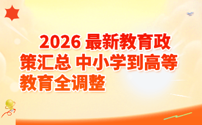 2026最新教育政策汇总_中小学到高等教育全调整
