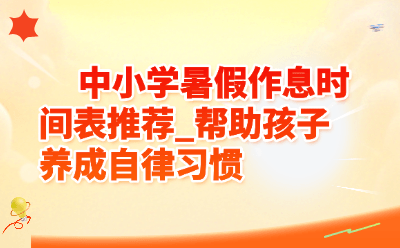 中小学暑假作息时间表推荐_帮助孩子养成自律习惯