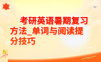 考研英语暑期复习方法_单词与阅读提分技巧汇总