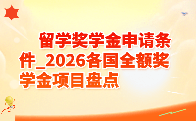 留学奖学金申请条件_2026 各国全额奖学金项目盘点