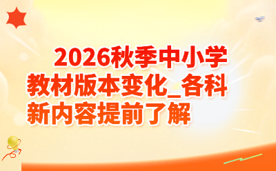 2026秋季中小学教材版本变化_各科新内容提前了解