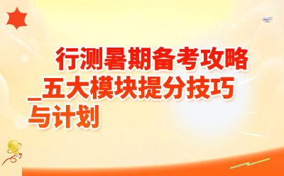 行测暑期备考攻略_五大模块提分技巧与计划