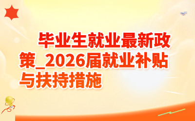 2026届毕业生就业补贴政策大全:求职补贴+基层补贴+见习补贴,最高可领上万元!