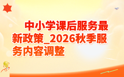中小学课后服务最新政策_2026秋季服务内容调整