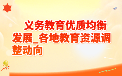 义务教育优质均衡发展_各地教育资源调整动向
