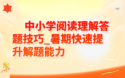 中小学阅读理解答题技巧_暑期快速提升解题能力