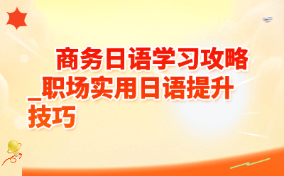 商务日语学习攻略:职场实用日语提升技巧,秒变日企达人!