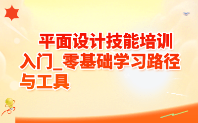 平面设计技能培训入门_零基础学习路径与工具