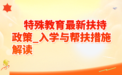 特殊教育最新扶持政策_入学与帮扶措施解读
