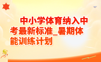 中小学体育纳入中考最新标准_暑期体能训练计划