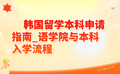 韩国留学本科申请指南｜语学院与本科入学流程全攻略（2026最新版）