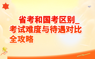 省考和国考区别_考试难度与待遇对比全攻略（2026最新版）