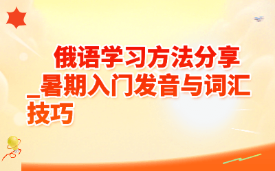俄语学习方法分享_暑期入门发音与词汇技巧