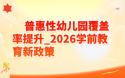 普惠性幼儿园覆盖率提升_2026学前教育新政策