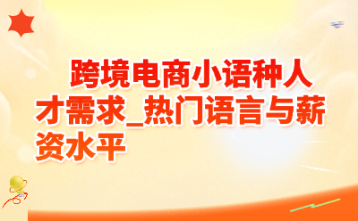 跨境电商小语种人才需求_热门语言与薪资水平