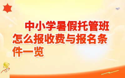 2026中小学暑假托管班怎么报?收费价格表+报名条件+常见问题全攻略