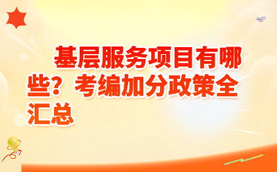 2026基层服务项目考编加分政策全汇总 | 三支一扶加分多少?定向岗位怎么报?