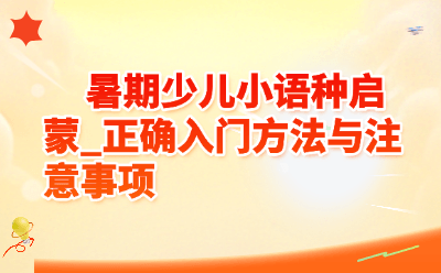 暑期少儿小语种启蒙攻略:正确入门方法+避坑指南(2026家长必看)