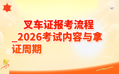 2026叉车证报考流程全攻略|考试内容+拿证周期,小白看完直接冲!