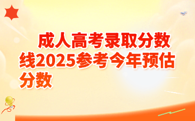 2025年成人高考录取分数线已公布！各省分数线汇总及2026预估指南
