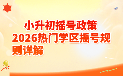 2026小升初摇号政策全解读：热门学区摇号规则详解（附避坑指南）