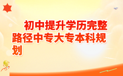 初中毕业想提升学历?2026年最全中专→大专→本科路径规划(含专本套读攻略)