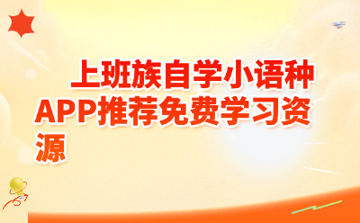 上班族自学小语种APP推荐｜免费学习资源一篇搞定，通勤时间就能用！