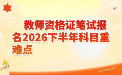 教师资格证笔试报名2026下半年科目重难点