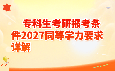 专科生考研报考条件2027同等学力要求详解