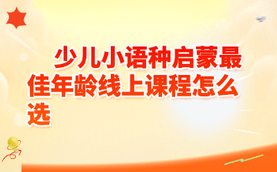 少儿小语种启蒙最佳年龄线上课程怎么选