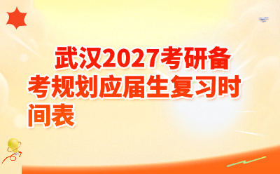 武汉2027考研备考规划|应届生全年复习时间表全攻略,一篇搞定!