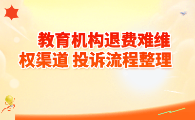 教育机构退费难维权渠道投诉流程整理