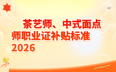 茶艺师、中式面点师职业证补贴标准2026
