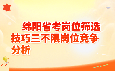 绵阳省考三不限岗位竞争分析：选岗避坑全攻略（附2026最新数据）
