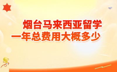 烟台马来西亚留学一年总费用大概多少