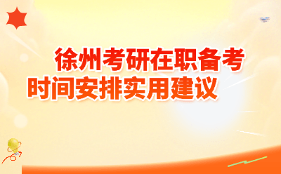 2026年徐州考研在职备考时间安排实用建议