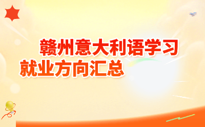 赣州意大利语学习就业方向全汇总：2026年深度解析