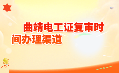 曲靖电工证复审时间办理渠道