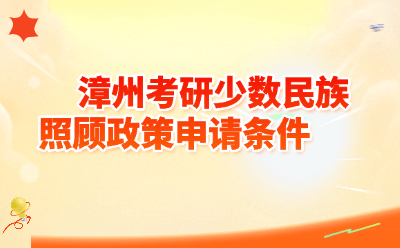 漳州考研少数民族照顾政策申请条件2026