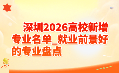 深圳2026高校新增专业名单_就业前景好的专业盘点