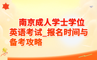 南京成人学士学位英语考试_报名时间与备考攻略