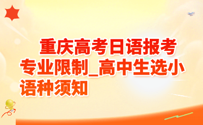 重庆高考日语报考专业限制_高中生选小语种须知