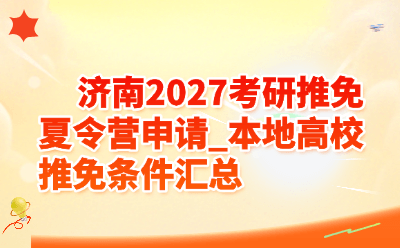 济南2027考研推免夏令营申请_本地高校推免条件汇总