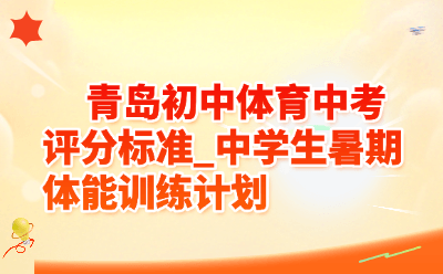 青岛202年初中体育中考评分标准_中学生暑期体能训练计划