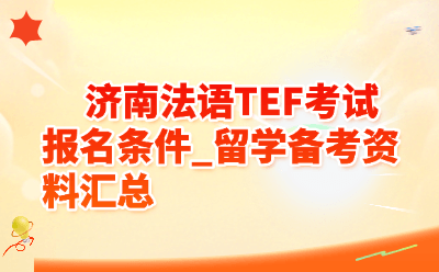 济南2026年法语TEF考试报名条件_留学备考资料汇总