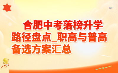 合肥中考落榜升学路径盘点_职高与普高备选方案汇总