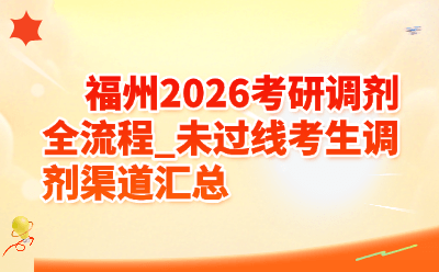 福州考研调剂全流程_未过线考生调剂渠道汇总