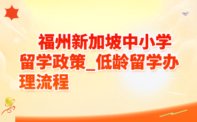 福州新加坡中小学留学政策_低龄留学办理流程