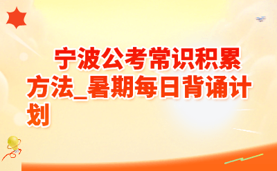 宁波公考常识积累方法_暑期每日背诵计划