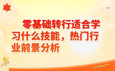 零基础转行适合学习什么技能，热门行业前景分析
